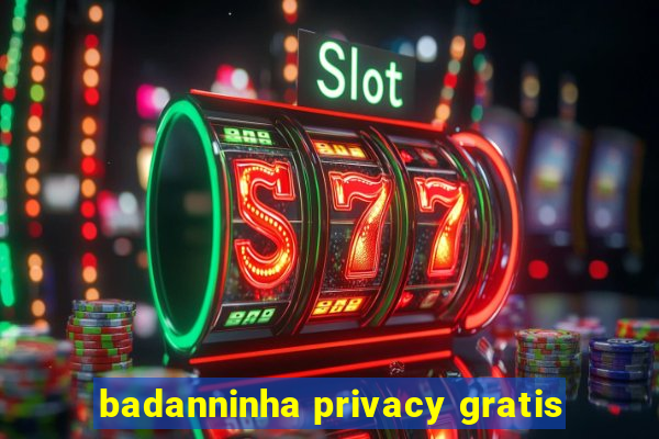 badanninha privacy gratis